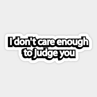I don't care enough to judge you Sticker